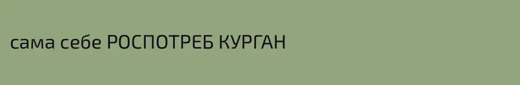 сама себе РОСПОТРЕБ КУРГАН